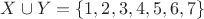 $X \cup Y = \left\{ 1,2,3,4,5,6,7 \right\}$