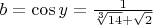 $b = \cos y = \frac{1}{\sqrt[3]{14} + \sqrt{2}}$