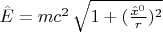 $\hat{E} = mc^2 \, \sqrt{1 + (\frac{\hat{x}^0}{r})^2}$