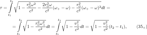 \begin{multline*}\tau=\int\limits_{t_1}^{t_2}\sqrt{1-\frac{r_0^2\omega^2}{c^2}-\frac{2r_0^2\omega}{c^2}(\omega_+ -\omega)-\frac{r_0^2}{c^2}(\omega_+ -\omega)^2}dt=\\ =\int\limits_{t_1}^{t_2}\sqrt{1-\frac{r_0^2\omega_+^2}{c^2}}dt=\int\limits_{t_1}^{t_2}\sqrt{1-\frac{v_+^2}{c^2}}dt=\sqrt{1-\frac{v_+^2}{c^2}}(t_2-t_1),\qquad\eqno{(35_+)}\end{multline*}