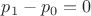 $p_1-p_0=0$