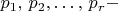 $p_{1},\, p_{2},\ldots,\, p_{r}-$