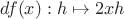 $df(x): h\mapsto 2xh$