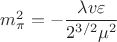 $m_{\pi}^2 = -\dfrac{\lambda v \varepsilon}{2^{3/2} \mu^2}$