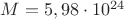$M=5,98\cdot 10^{24}$