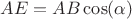 $AE=AB\cos(\alpha)$ $AE=AB\cos(\alpha)$