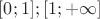 $[0;1];[1;+\infty]$