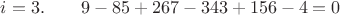 $i=3. \qquad  9-85+267-343+156-4 = 0$