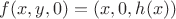 $f(x,y,0)=(x,0,h(x))$