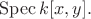 $\operatorname{Spec}k[x,y]. $