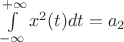 $\int\limits_{-\infty}^{+\infty} x^2(t) dt = a_2 $ $\int\limits_{-\infty}^{+\infty} x^2(t) dt = a_2 $