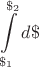 $\displaystyle\int\limits_{\$_1}^{\$_2} d\$ $