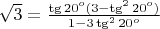 $\sqrt3= \frac{\tg 20^o(3-\tg^2 20^o)}{1-3\tg^2 20^o}$