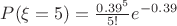 $P(\xi =5)=\frac{{{0.39}^{5}}}{5!}{{e}^{-0.39}}$