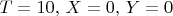 $T=10,\, X=0,\, Y=0$