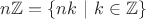 $n\mathbb{Z} = \{ nk \ | \ k \in \mathbb{Z} \}$