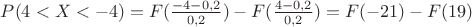 $P(4<X<-4) = F(\frac{-4-0,2}{0,2}) - F(\frac{4-0,2}{0,2})=F(-21) - F(19)$