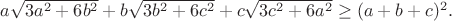 $a\sqrt{3a^2+6b^2}+b\sqrt{3b^2+6c^2}+c\sqrt{3c^2+6a^2}\geq(a+b+c)^2.$