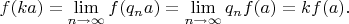 $$
f(ka)=\lim\limits_{n\rightarrow \infty} f(q_n a) =\lim\limits_{n\rightarrow \infty} q_n f(a)=kf(a).
$$