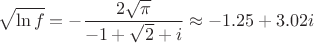 $$\sqrt{\ln f}=-\frac{2 \sqrt{\pi }}{-1+\sqrt{2}+i}\approx -1.25 + 3.02i$$