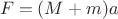 $\\ F=(M+m)a$
