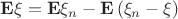 $\[{\bf{E}}\xi  = {\bf{E}}{\xi _n} - {\bf{E}}\left( {{\xi _n} - \xi } \right)\]$