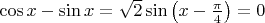 $\cos x- \sin x=\sqrt{2}\sin\big(x-\frac{\pi}{4}\big)=0$