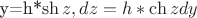 y=h*\sh{z}, dz=h*\ch{z}dy