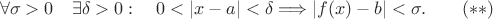 $$\forall \sigma>0\quad\exists \delta>0:\quad 0<|x-a|<\delta\Longrightarrow |f(x)-b|<\sigma.\qquad(**)$$