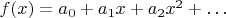 $f(x)=a_0+a_1 x +a_2 x^2+\dots$