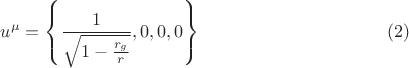 $$
u^{\mu} = \left\{ \frac{1}{\sqrt{1 - \frac{r_g}{r}}}, 0, 0, 0 \right\} \eqno(2)
$$