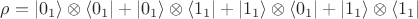 $\rho  = \left| {{0_1}} \right\rangle  \otimes \left\langle {{0_1}} \right| + \left| {{0_1}} \right\rangle  \otimes \left\langle {{1_1}} \right| + \left| {{1_1}} \right\rangle  \otimes \left\langle {{0_1}} \right| + \left| {{1_1}} \right\rangle  \otimes \left\langle {{1_1}} \right|$