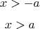 $$x>-a$$  $$x>a$$