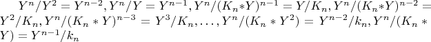 $Y^n/Y^2=Y^{n-2}, Y^n/Y=Y^{n-1}, 
Y^n/(K_n*Y)^{n-1}=Y/K_n,  
Y^n/(K_n*Y)^{n-2}=Y^2/K_n, 
Y^n/(K_n*Y)^{n-3}=Y^3/K_n,&hellip;,Y^n/(K_n*Y^2)=Y^{n-2}/k_n, Y^n/(K_n*Y)=Y^{n-1}/k_n $