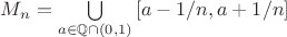 $M_n = \bigcup \limits_{a \in \mathbb Q \cap (0, 1)} \left [ a - 1/n, a + 1/n\right ]$
