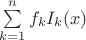 $\sum\limits_{k=1}^nf_kI_k(x)$