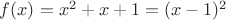 $f(x)=x^2+x+1=(x-1)^2$