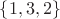 $\{1, 3, 2\}$
