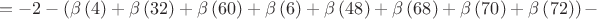 $$=-2- \left(\beta \left(4 \right)+\beta\left(32 \right)+\beta \left(60 \right)+\beta \left(6 \right)+\beta \left(48 \right)+\beta \left(68 \right)+\beta \left(70 \right)+\beta \left(72 \right)\right)-$$