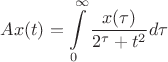 $Ax(t)=\displaystyle\int\limits_0^\infty\dfrac{x(\tau)}{2^\tau+t^2}d\tau$