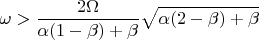 $\displaystyle\omega>\frac{2\Omega}{\alpha(1-\beta)+\beta}\sqrt{\alpha(2-\beta)+\beta}$