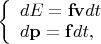 $\left\{\begin{array}{l}dE=\mathbf{fv}dt \\ d\mathbf{p}=\mathbf{f}dt,\end{array}\right.$