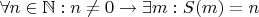 $\forall n \in \mathbb N: n \neq 0 \rightarrow \exists m: S(m) = n$
