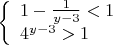 $ 
\left\{ \begin{array}{l}
1-\frac 1{y-3}<1 \\
4^{y-3}>1
\end{array} \right. 
$