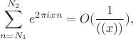 $$ \sum_{n=N_1}^{N_2} e^{2\pi ixn} =O(\frac1{((x))}), $$