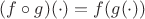 $(f\circ g)(\cdot) = f(g(\cdot))$