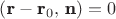 $(\textbf r-\textbf r_0, \, \textbf n)=0$