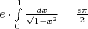 $e \cdot \int\limits_0^1 {\frac{{dx}}{{\sqrt {1 - x^2 } }}}=\frac{e \pi\over 2}$