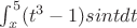 $ \int_{x}^{5}(t^3-1)sint dt$