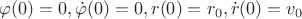 $\varphi(0)=0,\dot{\varphi}(0)=0,r(0)=r_0,\dot{r}(0)=v_0$